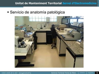 Unitat de Manteniment Territorial Servei d’Electromedicina


 Servicio de anatomía patológica




                                                             10
 