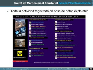 Unitat de Manteniment Territorial Servei d’Electromedicina


•   Toda la actividad registrada en base de datos explotable




                                                               19
 