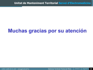 Unitat de Manteniment Territorial Servei d’Electromedicina




Muchas gracias por su atención




                                                           34
 