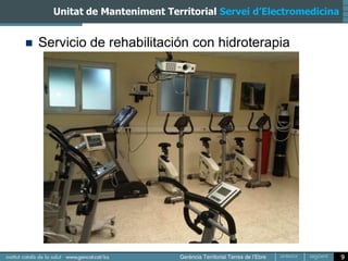 Unitat de Manteniment Territorial Servei d’Electromedicina


   Servicio de rehabilitación con hidroterapia




                                                                   9
 