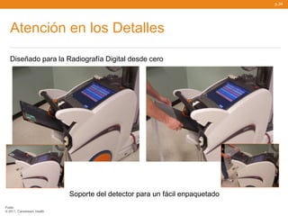 p.34




   Atención en los Detalles
   Diseñado para la Radiografía Digital desde cero




                            Soporte del detector para un fácil enpaquetado
Public
© 2011, Carestream Health
 