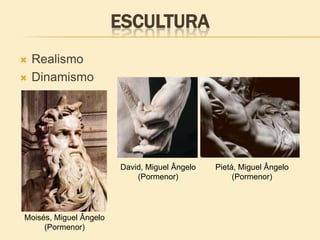ESCULTURA
 Realismo
 Dinamismo
Pietá, Miguel Ângelo
(Pormenor)
David, Miguel Ângelo
(Pormenor)
Moisés, Miguel Ângelo
(Pormenor)
 