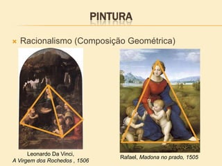 PINTURA
 Racionalismo (Composição Geométrica)
Rafael, Madona no prado, 1505
Leonardo Da Vinci,
A Virgem dos Rochedos , 1506
 