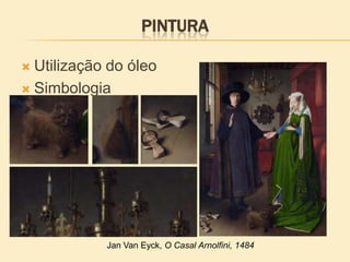 PINTURA
 Utilização do óleo
 Simbologia
Jan Van Eyck, O Casal Arnolfini, 1484
 