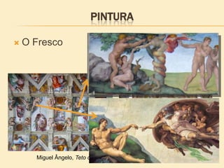 PINTURA
 O Fresco
Miguel Ângelo, Teto da Capela Sistina 1508-12
 