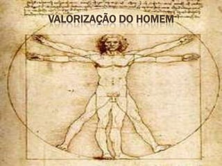 VALORIZAÇÃO DO HOMEM
 