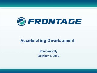 Accelerating Development

                         Ron Connolly
                        October 1, 2012


CORPORATE OVERVIEW
 