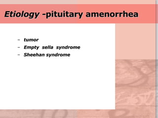 Etiology - pituitary amenorrhea tumor Empty  sella  syndrome Sheehan syndrome 