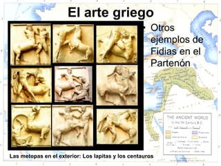 El arte griego
                                                  • Otros
                                                    ejemplos de
                                                    Fidias en el
                                                    Partenón




Las metopas en el exterior: Los lapitas y los centauros
 