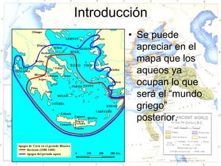 Introducción
        • Se puede
          apreciar en el
          mapa que los
          aqueos ya
          ocupan lo que
          será el “mundo
          griego”
          posterior.
 