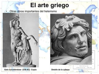 El arte griego
 •   Otras obras importantes del helenismo




Galo suicidándose (230 AC) Copia     Detalle de la cabeza
 