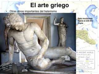 El arte griego
•   Otras obras importantes del helenismo

                                            Galo moribundo
                                            (hacia el 230 AC)
                                            Copia
 