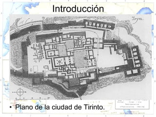 Introducción




• Plano de la ciudad de Tirinto.
 