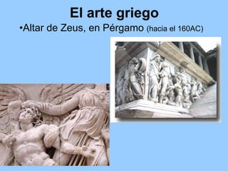 El arte griego
•Altar de Zeus, en Pérgamo (hacia el 160AC)
 