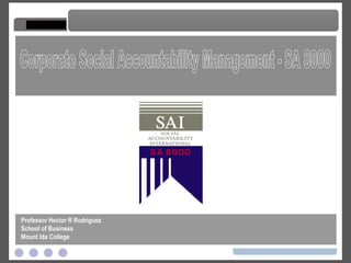 Corporate Social Accountability Management - SA 8000 Corporate Social Accountability Management - SA 8000 Professor Hector R Rodriguez School of Business Mount Ida College 