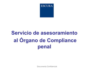 Servicio de asesoramiento
al Órgano de Compliance
penal
Documento Confidencial
 