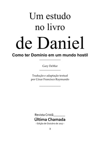 3
Um estudo
no livro
de DanielComo ter Domínio em um mundo hostil
________________
Gary DeMar
________________
Tradução e adaptação textual
por César Francisco Raymundo
________________
Revista Cristã__________
Última Chamada
- Edição de Outubro de 2017 -
 