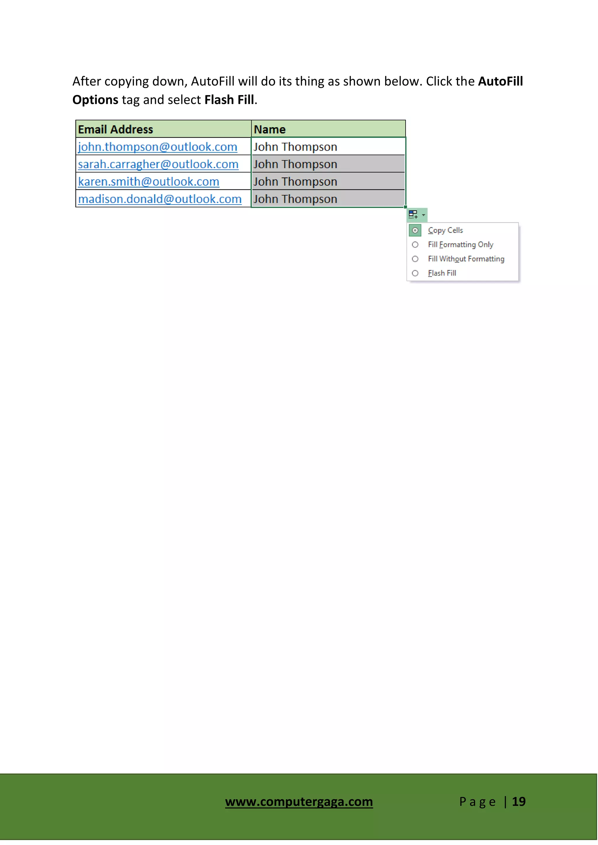 www.computergaga.com P a g e | 19
After copying down, AutoFill will do its thing as shown below. Click the AutoFill
Options tag and select Flash Fill.
 