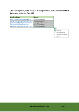 www.computergaga.com P a g e | 19
After copying down, AutoFill will do its thing as shown below. Click the AutoFill
Options tag and select Flash Fill.
 