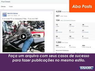 Faça um arquivo com seus casos de sucesso
para fazer publicações no mesmo estilo.
Aba Posts
 