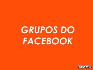 GRUPOS DO
FACEBOOK
 
