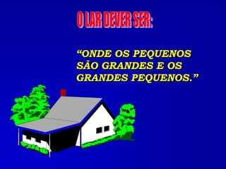 “ONDE OS PEQUENOS
SÃO GRANDES E OS
GRANDES PEQUENOS.”
 