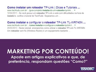MARKETING POR CONTEÚDO!
Aposte em artigos explicativos e que, de
preferência, respondam questões “Como?”
 