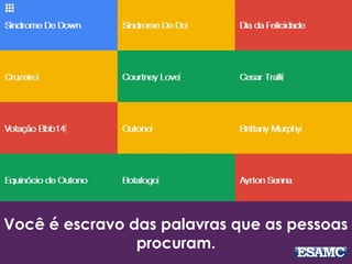 Você é escravo das palavras que as pessoas
procuram.
 