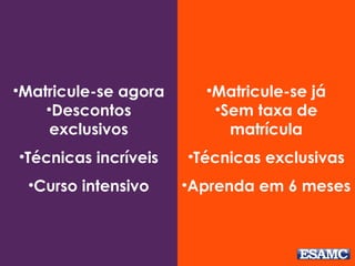 •Matricule-se já
•Sem taxa de
matrícula
•Técnicas exclusivas
•Aprenda em 6 meses
•Matricule-se agora
•Descontos
exclusivos
•Técnicas incríveis
•Curso intensivo
 