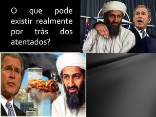 O que pode
existir realmente
por trás dos
atentados?
 