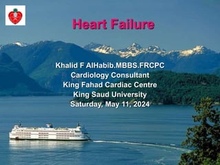 Heart Failure
Khalid F AlHabib.MBBS.FRCPC
Cardiology Consultant
King Fahad Cardiac Centre
King Saud University
Saturday, May 11, 2024
 