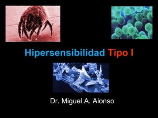 Hipersensibilidad  Tipo I Dr. Miguel A. Alonso 