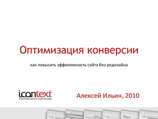 Оптимизация конверсии Алексей Ильин, 2010 как повысить эффективность сайта без редизайна 