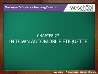 Welingkar’s Distance Learning Division
CHAPTER-27
IN TOWN AUTOMOBILE ETIQUETTE
We Learn – A Continuous Learning Forum
 