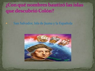    San Salvador, Isla de Juana y la Española
 