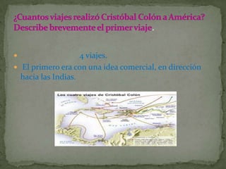                    4 viajes.
 El primero era con una idea comercial, en dirección
  hacia las Indias.
 