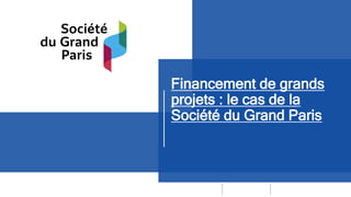 Financement de grands
projets : le cas de la
Société du Grand Paris
 