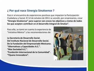 ¿ Por qué nace Sinergia Sinaloense ?
Para ir al encuentro de experiencias positivas que impacten la Participación
Ciudadan...