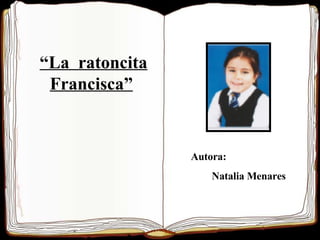 Autora:  Natalia Menares “ La  ratoncita Francisca”   