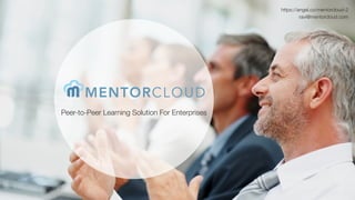 https://angel.co/mentorcloud-2
ravi@mentorcloud.com
Peer-to-Peer Learning Solution For Enterprises
 