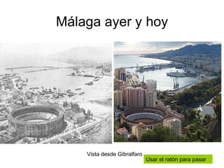 Málaga ayer y hoy Vista desde Gibralfaro Usar el ratón para pasar 