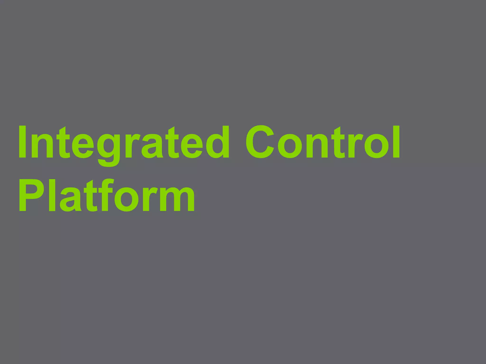16
Integrated Control
Platform
 