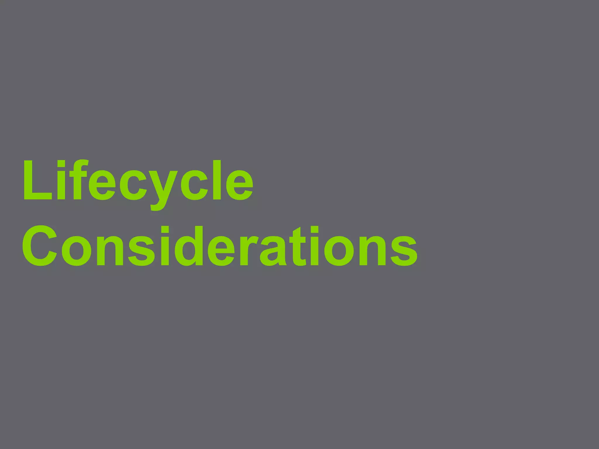 7
Lifecycle
Considerations
 