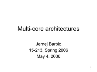 1
Multi-core architectures
Jernej Barbic
15-213, Spring 2006
May 4, 2006
 