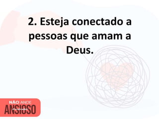 2. Esteja conectado a
pessoas que amam a
Deus.
 