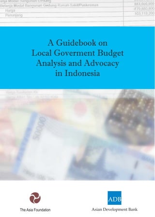 A Guidebook on
       Local Goverment Budget
        Analysis and Advocacy
             in Indonesia




                             ADB
The Asia Foundation   Asian Development Bank
 