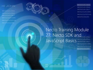 Necto Training Module
27: Necto SDK and
JavaScript Basics
 