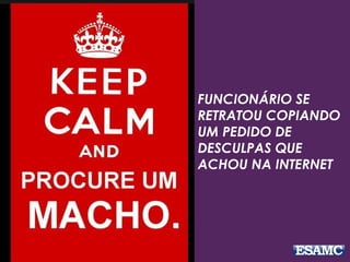 FUNCIONÁRIO SE 
RETRATOU COPIANDO 
UM PEDIDO DE 
DESCULPAS QUE 
ACHOU NA INTERNET 
 