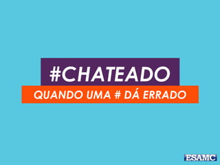 #CHATEADO 
QUANDO UMA # DÁ ERRADO 
 