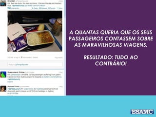 A QUANTAS QUERIA QUE OS SEUS 
PASSAGEIROS CONTASSEM SOBRE 
AS MARAVILHOSAS VIAGENS. 
RESULTADO: TUDO AO 
CONTRÁRIO! 
 